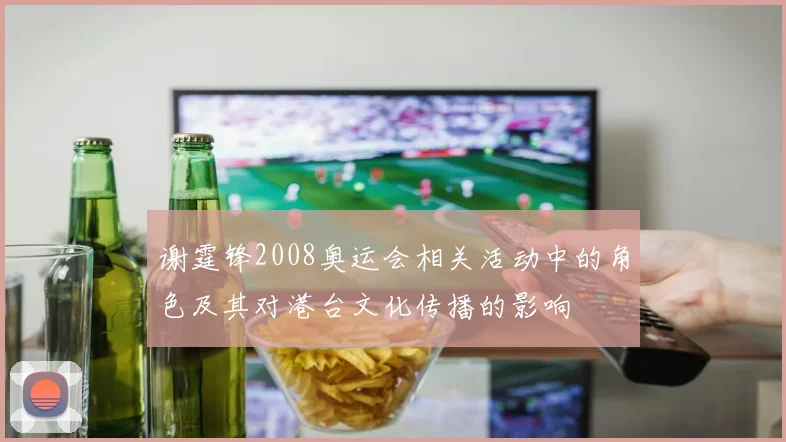 谢霆锋2008奥运会相关活动中的角色及其对港台文化传播的影响