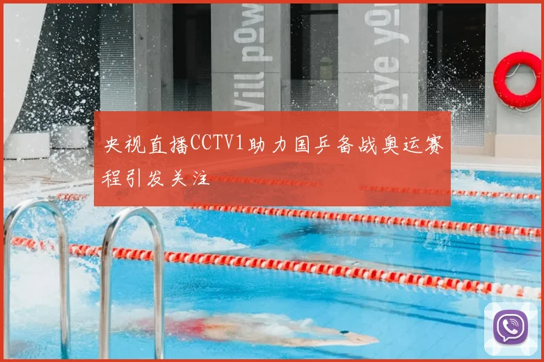 央视直播CCTV1助力国乒备战奥运赛程引发关注